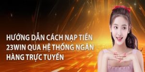 Nạp tiền 23win qua hệ thống ngân hàng (banking) trực tuyến