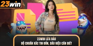 23WIN Lừa Đảo - Độ Chuẩn Xác Tin Đồn, Dấu Hiệu Cần Biết