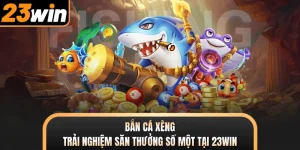 Bắn Cá Xèng - Trải Nghiệm Săn Thưởng Số Một Tại 23WIN