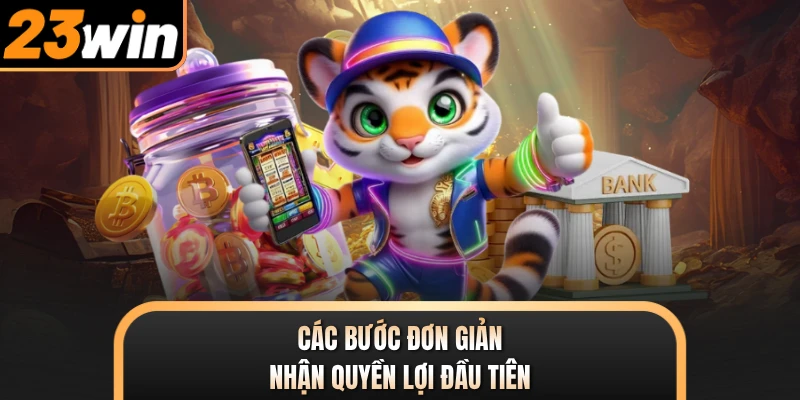 Các bước đơn giản nhận quyền lợi đầu tiên