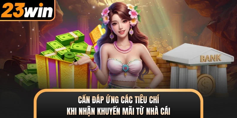 Cần đáp ứng các tiêu chí khi nhận khuyến mãi từ nhà cái