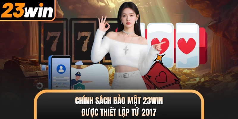 Chính sách bảo mật 23WIN được thiết lập từ 2017