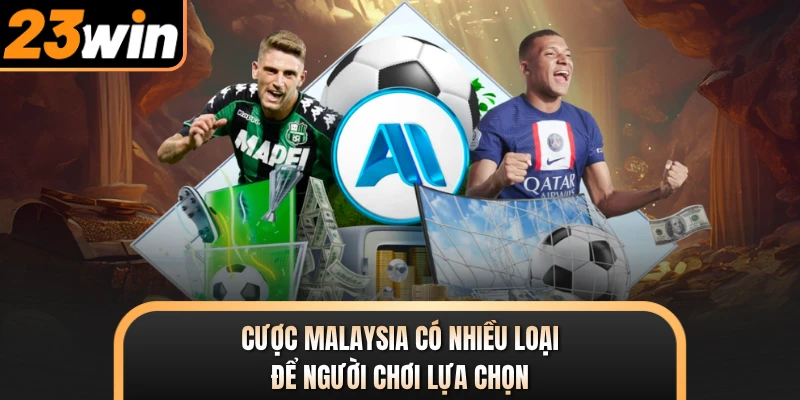 Cược Malaysia có nhiều loại để người chơi lựa chọn