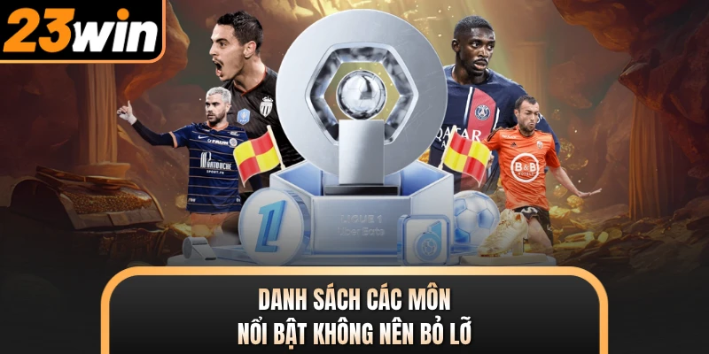 Danh sách các môn nổi bật không nên bỏ lỡ