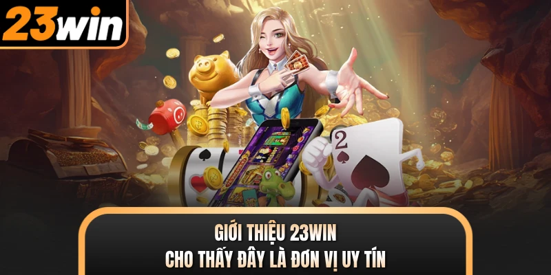 Giới thiệu 23WIN cho thấy đây là đơn vị uy tín