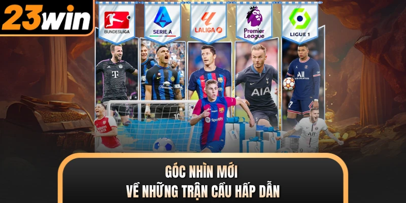 Góc nhìn mới về những trận cầu hấp dẫn