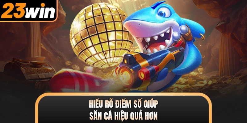 Hiểu rõ điểm số giúp săn cá hiệu quả hơn