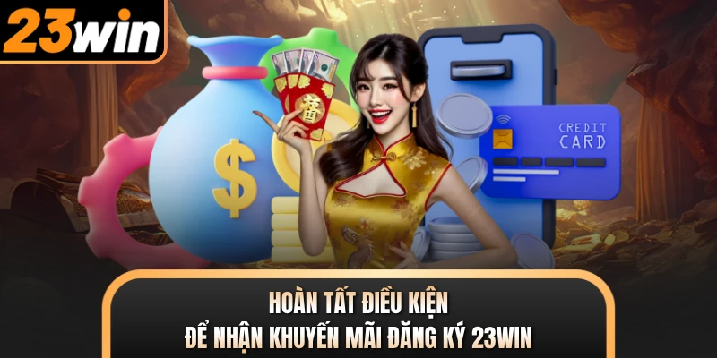 Hoàn tất điều kiện để nhận khuyến mãi đăng ký 23WIN