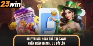 Khuyến Mãi Hoàn Trả Tại 23WIN - Nhận Hoàn Nhanh, Ưu Đãi Lớn