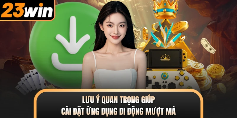 Lưu ý quan trọng giúp cài đặt ứng dụng di động mượt mà
