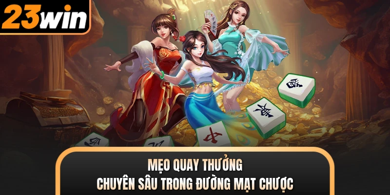 Mẹo quay thưởng chuyên sâu trong đường mạt chược