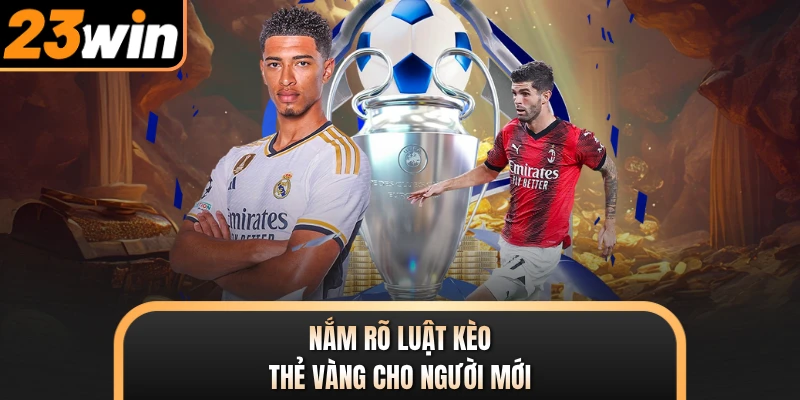 Nắm rõ luật kèo thẻ vàng cho người mới