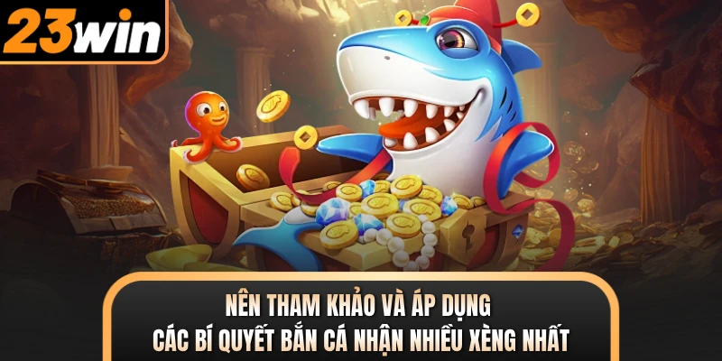 Nên tham khảo và áp dụng các bí quyết bắn cá nhận nhiều xèng nhất
