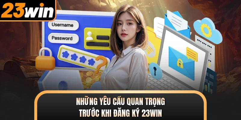 Những yêu cầu quan trọng trước khi đăng ký 23WIN