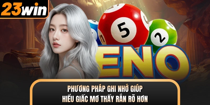Phương pháp ghi nhớ giúp hiểu giấc mơ thấy rắn rõ hơn