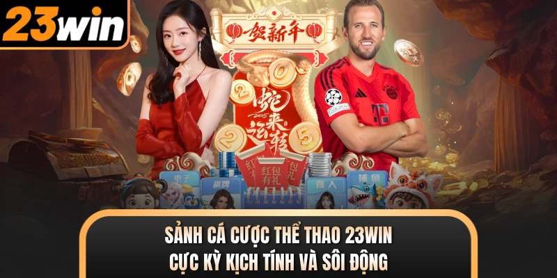 Sảnh cá cược thể thao 23WIN cực kỳ kịch tính và sôi động