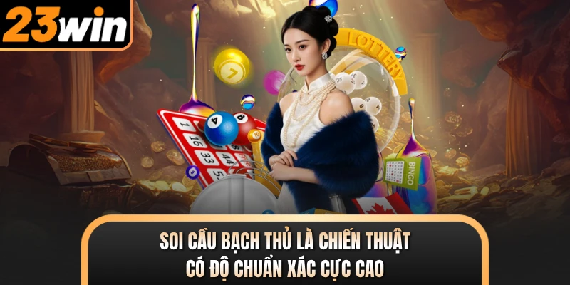 Soi cầu bạch thủ là chiến thuật có độ chuẩn xác cực cao